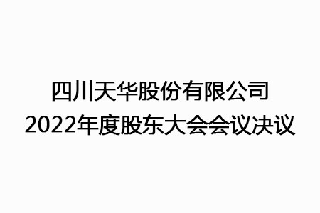 四川天華股份有限公司2022年度股東大會(huì )會(huì )議決議
